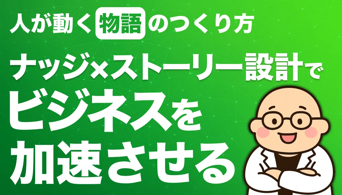 人が動く“物語”のつくり方｜ナッジ×ストーリー設計でビジネスを加速させる
