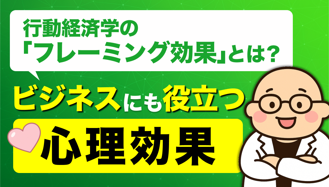 行動経済学の「フレーミング効果」とは？ビジネスにも役立つ心理効果
