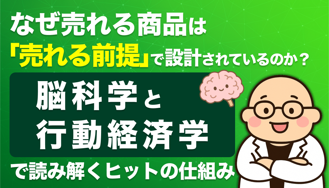 なぜ売れる商品は「売れる前提」で設計されているのか？〜脳科学と行動経済学で読み解くヒットの仕組み〜