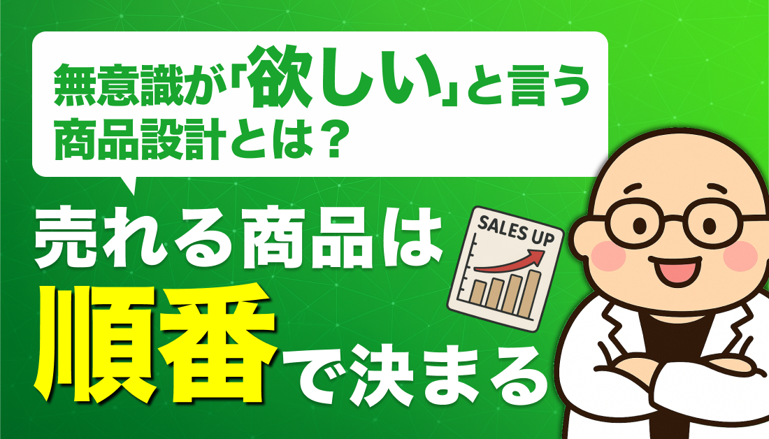 無意識が「欲しい」と言う商品設計とは？─ 売れる商品は“順番”で決まる ─